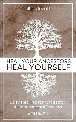 Heal Your Ancestors <BR>Heal Yourself